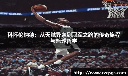 k1体育科怀伦纳德：从天赋异禀到冠军之路的传奇旅程与篮球哲学
